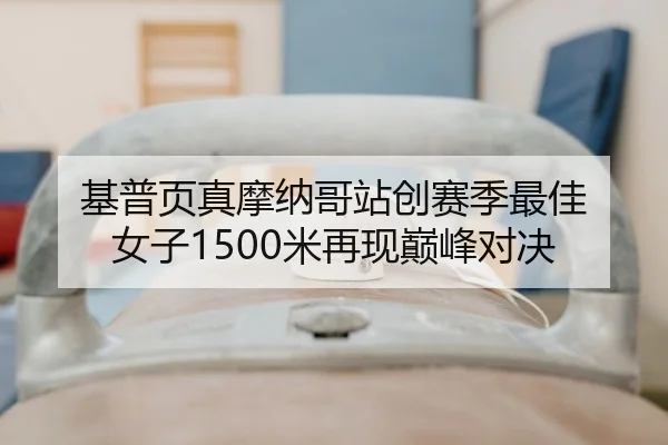 基普页真摩纳哥站创赛季最佳 女子1500米再现巅峰对决